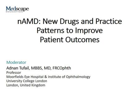 nAMD: New Drugs and Practice Patterns to Improve Patient Outcomes