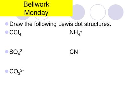 Bellwork Monday Draw the following Lewis dot structures. CCl4 NH4+