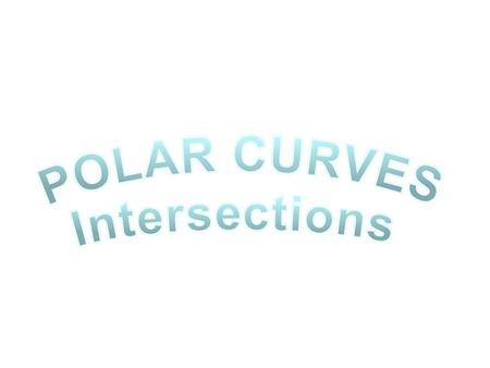 POLAR CURVES Intersections.