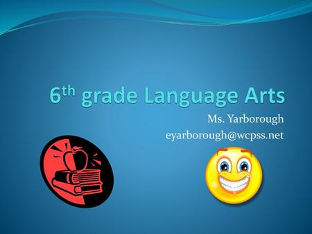 Ms. Yarborough eyarborough@wcpss.net 6th grade Language Arts Ms. Yarborough eyarborough@wcpss.net.