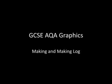 GCSE AQA Graphics Making and Making Log.