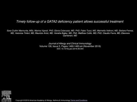 Timely follow-up of a GATA2 deficiency patient allows successful treatment  Sara Ciullini Mannurita, MSc, Marina Vignoli, PhD, Gloria Colarusso, MD, PhD,