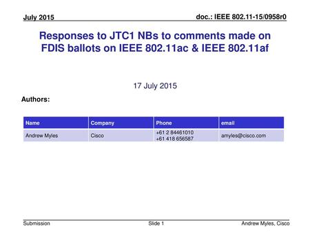 July 2010 doc.: IEEE 802.11-10/0xxxr0 Responses to JTC1 NBs to comments made on FDIS ballots on IEEE 802.11ac & IEEE 802.11af 17 July 2015 Authors: Name.