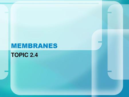 MEMBRANES TOPIC 2.4.