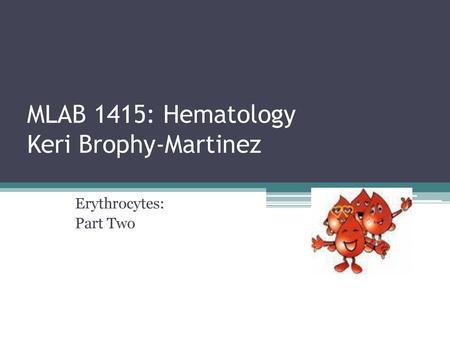 MLAB 1415: Hematology Keri Brophy-Martinez