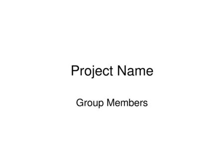 Project Name Group Members.