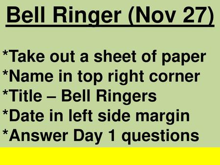 Bell Ringer (Nov 27) *Take out a sheet of paper