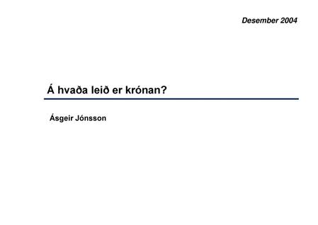 Desember 2004 Á hvaða leið er krónan? Ásgeir Jónsson.