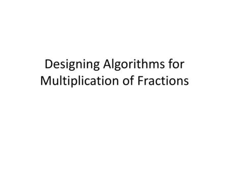 Designing Algorithms for Multiplication of Fractions