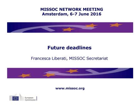 Future deadlines Francesca Liberati, MISSOC Secretariat