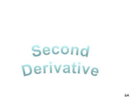 Second Derivative 6A.