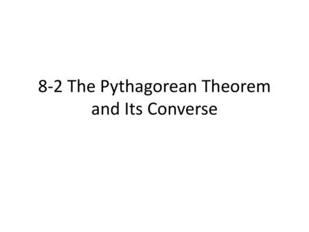 8-2 The Pythagorean Theorem and Its Converse