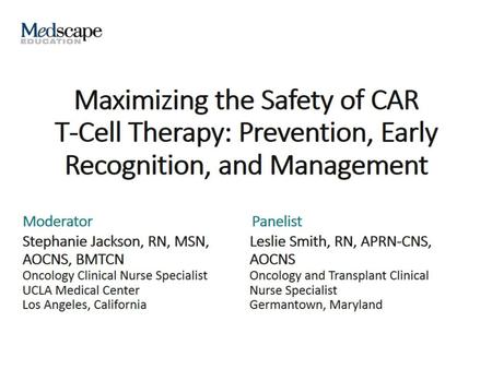 Overview. Maximizing the Safety of CAR T-Cell Therapy: Prevention, Early Recognition, and Management.