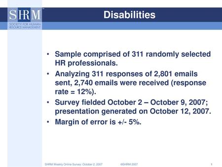 Disabilities Sample comprised of 311 randomly selected HR professionals. Analyzing 311 responses of 2,801 emails sent, 2,740 emails were received (response.