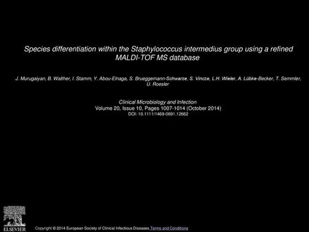 Species differentiation within the Staphylococcus intermedius group using a refined MALDI-TOF MS database  J. Murugaiyan, B. Walther, I. Stamm, Y. Abou-Elnaga,