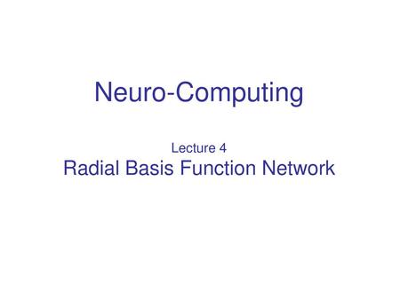 Neuro-Computing Lecture 4 Radial Basis Function Network