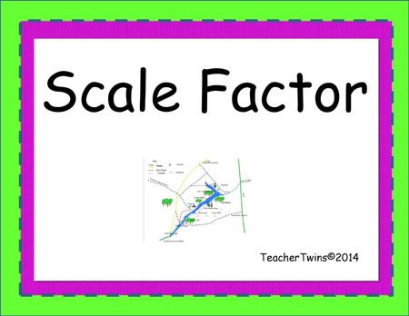 Scale Factor TeacherTwins©2014.