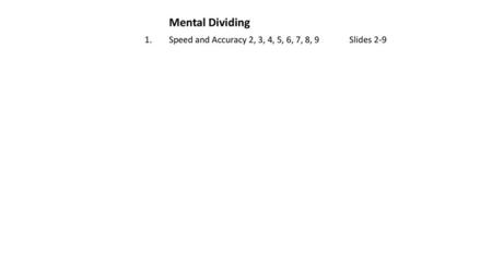 Mental Dividing Speed and Accuracy 2, 3, 4, 5, 6, 7, 8, 9 Slides 2-9