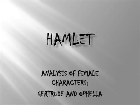 ANALYSIS OF FEMALE CHARACTERS: GERTRUDE AND OPHELIA