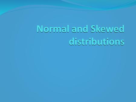 Normal and Skewed distributions