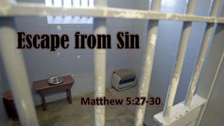 Escape from Sin Matthew 5:27-30