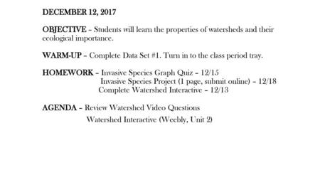 DECEMBER 12, 2017 OBJECTIVE – Students will learn the properties of watersheds and their ecological importance. WARM-UP – Complete Data Set #1. Turn.