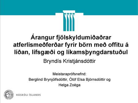 Árangur fjölskyldumiðaðrar atferlismeðferðar fyrir börn með offitu á líðan, lífsgæði og líkamsþyngdarstuðul Bryndís Kristjánsdóttir Meistaraprófsnefnd: