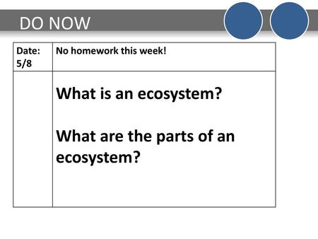 DO NOW What is an ecosystem? What are the parts of an ecosystem? Date: