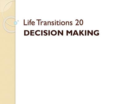 Life Transitions 20 DECISION MAKING.