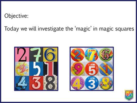 Objective: Today we will investigate the ‘magic’ in magic squares.