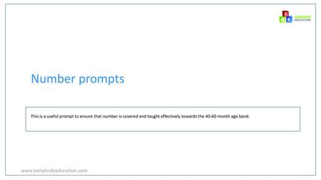 Number prompts www.earlybirdyeducation.com This is a useful prompt to ensure that number is covered and taught effectively towards the 40-60 month age.