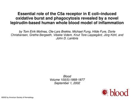 Essential role of the C5a receptor in E coli–induced oxidative burst and phagocytosis revealed by a novel lepirudin-based human whole blood model of inflammation.