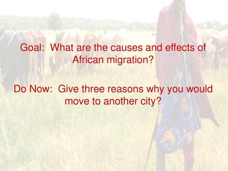 Goal: What are the causes and effects of African migration?