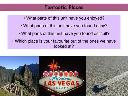 Fantastic Places What parts of this unit have you enjoyed?