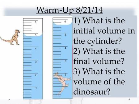 Warm-Up 8/21/14 1) What is the initial volume in the cylinder?