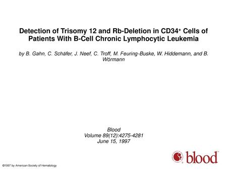 Detection of Trisomy 12 and Rb-Deletion in CD34+ Cells of Patients With B-Cell Chronic Lymphocytic Leukemia by B. Gahn, C. Schäfer, J. Neef, C. Troff,