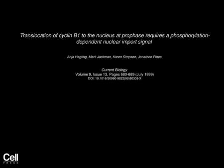 Translocation of cyclin B1 to the nucleus at prophase requires a phosphorylation- dependent nuclear import signal  Anja Hagting, Mark Jackman, Karen Simpson,