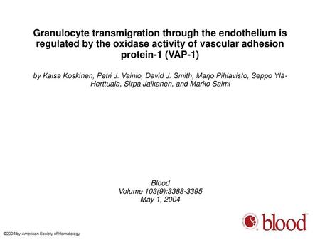 Granulocyte transmigration through the endothelium is regulated by the oxidase activity of vascular adhesion protein-1 (VAP-1)‏ by Kaisa Koskinen, Petri.