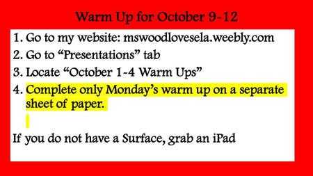 Warm Up for October 9-12 Go to my website: mswoodlovesela.weebly.com