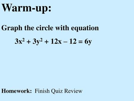 Warm-up: Graph the circle with equation 3x2 + 3y2 + 12x – 12 = 6y