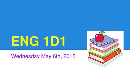 ENG 1D1 Wednesday May 6th, 2015.