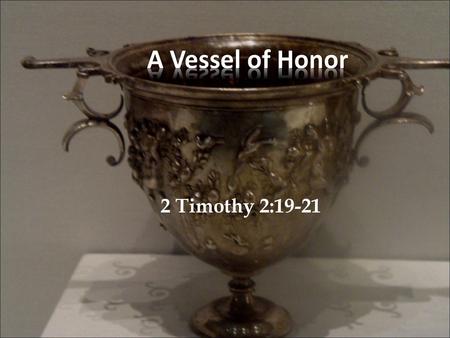 A Vessel of Honor 2 Timothy 2:19-21.