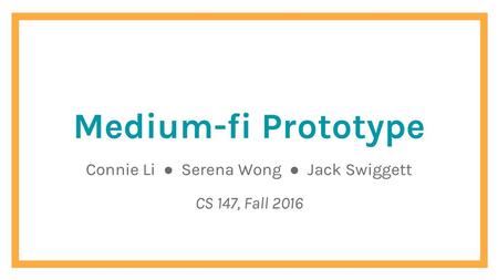 Connie Li ● Serena Wong ● Jack Swiggett CS 147, Fall 2016