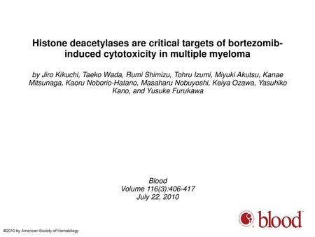 Histone deacetylases are critical targets of bortezomib-induced cytotoxicity in multiple myeloma by Jiro Kikuchi, Taeko Wada, Rumi Shimizu, Tohru Izumi,