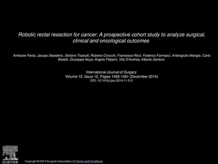 Robotic rectal resection for cancer: A prospective cohort study to analyze surgical, clinical and oncological outcomes  Amilcare Parisi, Jacopo Desiderio,