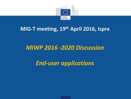 MIG-T meeting, 19th April 2016, Ispra End-user applications