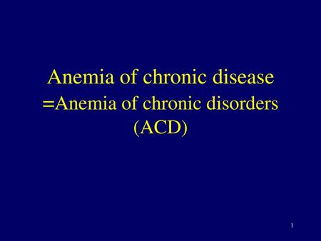 Anemia of chronic disease =Anemia of chronic disorders (ACD)