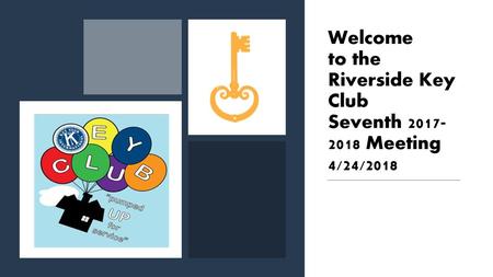 Welcome to the Riverside Key Club Seventh Meeting 4/24/2018