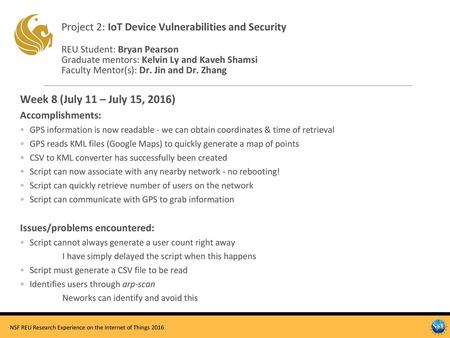 Project 2: IoT Device Vulnerabilities and Security REU Student: Bryan Pearson Graduate mentors: Kelvin Ly and Kaveh Shamsi Faculty Mentor(s): Dr. Jin.