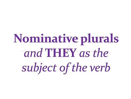 Nominative plurals and THEY as the subject of the verb